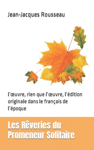 Les Rêveries du Promeneur Solitaire: l’œuvre, rien que l’œuvre, l’édition originale dans le français de l’époque Les Rêveries du Promeneur Solitaire: l’œuvre, rien que l’œuvre, l’édition originale dans le français de l’époque