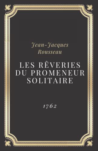 Les Rêveries du promeneur solitaire - Jean-Jacques Rousseau: Texte intégral (Annoté d'une biographie) von Independently published