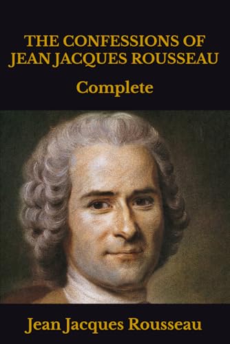 THE CONFESSIONS OF JEAN JACQUES ROUSSEAU: Complete von Independently published