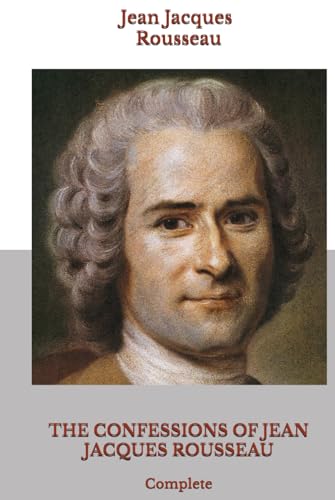 THE CONFESSIONS OF JEAN JACQUES ROUSSEAU: Complete von Independently published