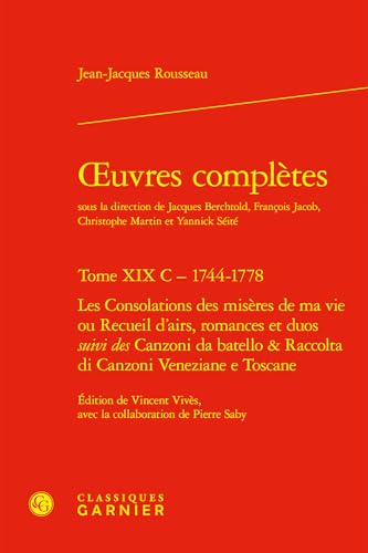 Oeuvres Completes: Les Consolations Des Miseres de Ma Vie Ou Recueil d'Airs, Romances Et Duos Suivi Des Canzoni Da Batello Et Raccolta Di Canzoni Veneziane E Toscane von Classiques Garnier