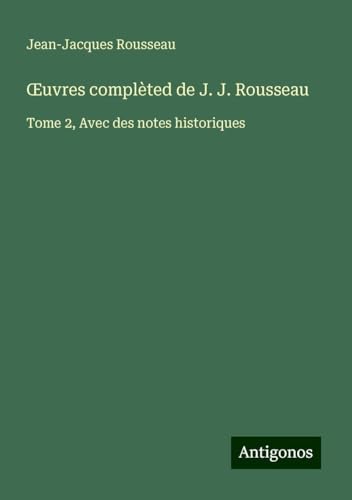 ¿uvres complèted de J. J. Rousseau: Tome 2, Avec des notes historiques ¿uvres complèted de J. J. Rousseau: Tome 2, Avec des notes historiques von Antigonos Verlag