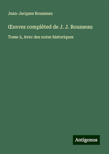 ¿uvres complèted de J. J. Rousseau: Tome 2, Avec des notes historiques ¿uvres complèted de J. J. Rousseau: Tome 2, Avec des notes historiques von Antigonos Verlag