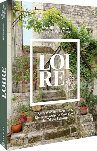 Loire: Käse, Wein und Tarte Tatin. Meine kulinarische Reise durch das Tal der Schlösser von Christian Verlag