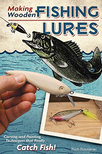 Making Wooden Fishing Lures: Carving and Painting Techniques That Really Catch Fish: Carving and Painting Techinques that Really Catch Fish! Making Wooden Fishing Lures: Carving and Painting Techniques That Really Catch Fish: Carving and Painting Techinques that Really Catch Fish!