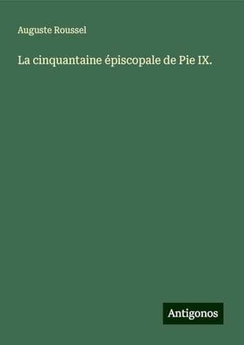 La cinquantaine épiscopale de Pie IX. von Antigonos Verlag