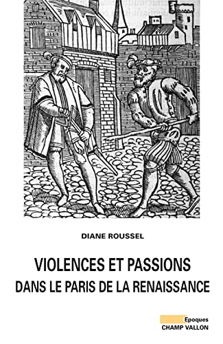VIOLENCES ET PASSIONS DANS LE PARIS DE LA RENAISSANCE von CHAMP VALLON