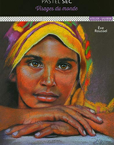 Pastel sec : l'âme du portrait: Visages du monde