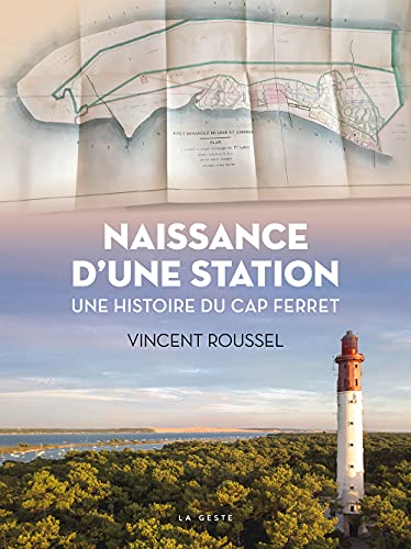Naissance d'une station - Histoire du Cap Ferret: Une histoire du Cap Ferret von La Geste
