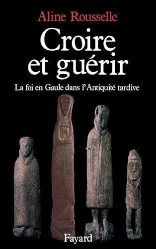 Croire et guérir: La foi en Gaule dans l'Antiquité tardive von FAYARD