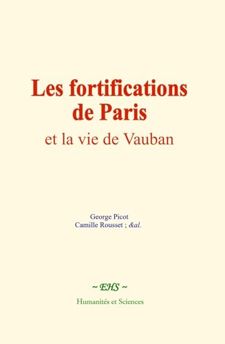 Les fortifications de Paris et la vie de Vauban: Essai historique Les fortifications de Paris et la vie de Vauban: Essai historique von Humanités et Sciences - Editions le Mono