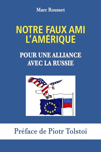 Notre Faux Ami l'Amérique: Pour une alliance avec la Russie