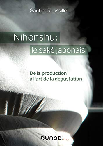 Nihonshu : le saké japonais - De la production à l'art de la dégustation: De la production à l'art de la dégustation