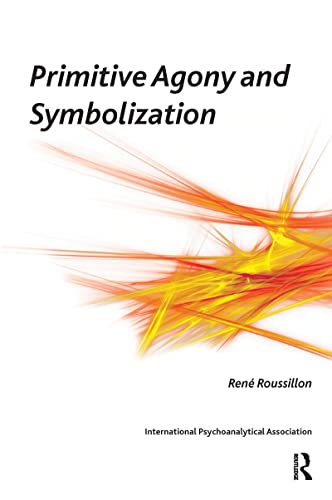 Primitive Agony and Symbolization (Psychoanalytic Ideas and Applications)