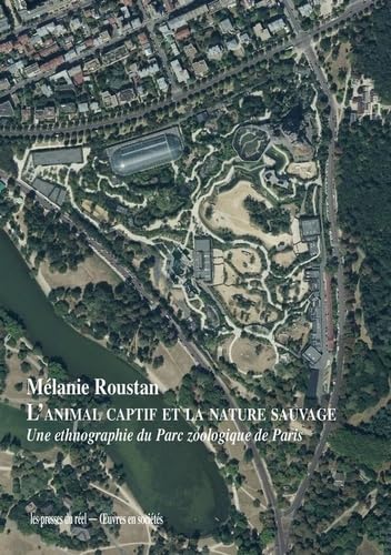 L'animal captif et la nature sauvage: Une ethnographie du Parc zoologique de Paris von PRESSES DU REEL