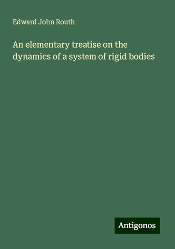 An elementary treatise on the dynamics of a system of rigid bodies von Antigonos Verlag