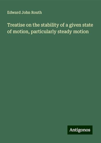 Treatise on the stability of a given state of motion, particularly steady motion von Antigonos Verlag