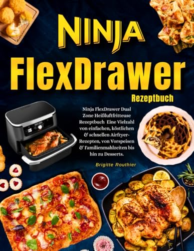 Ninja FlexDrawer Dual Zone Heißluftfritteuse Rezeptbuch Mit Farbfotos: Eine Vielzahl von einfachen, köstlichen & schnellen Airfryer- Rezepten, von Vorspeisen & Familienmahlzeiten bis hin zu Desserts von Balvaird Publishing