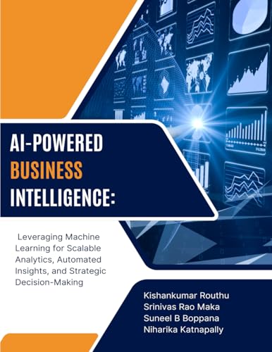 AI-POWERED BUSINESS INTELLIGENCE Leveraging Machine Learning for Scalable Analytics, Automated Insights, and Strategic Decision-Making von SADGURU PUBLICATIONS