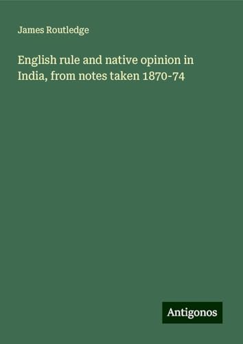 English rule and native opinion in India, from notes taken 1870-74