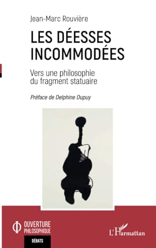 Les Déesses incommodées: Vers une philosophie du fragment statuaire Les Déesses incommodées: Vers une philosophie du fragment statuaire von Editions L'Harmattan