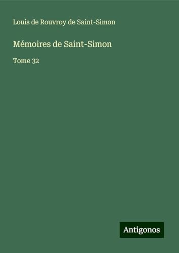 Mémoires de Saint-Simon: Tome 32 Mémoires de Saint-Simon: Tome 32 von Antigonos Verlag