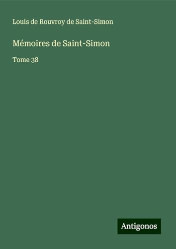 Mémoires de Saint-Simon: Tome 38 von Antigonos Verlag