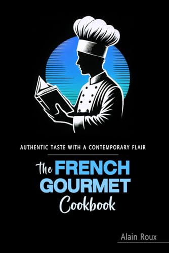 The French Gourmet Cookbook: Authentic French Recipes Elevated for the Modern Kitchen von Independently published