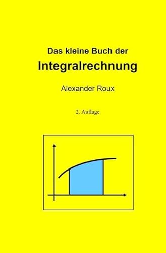 Das kleine Buch der Integralrechnung