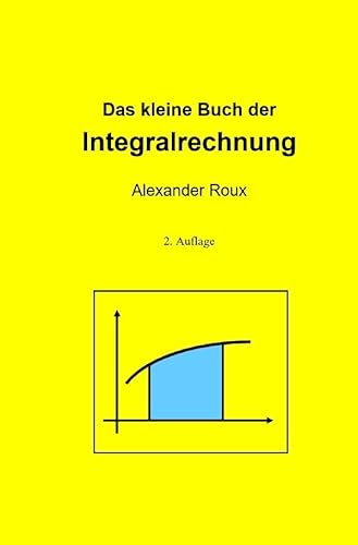 Das kleine Buch der Integralrechnung