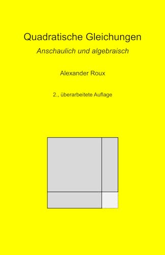 Quadratische Gleichungen: Anschaulich und algebraisch