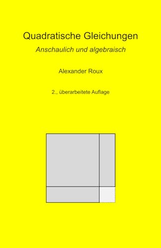 Quadratische Gleichungen: Anschaulich und algebraisch von Independently published