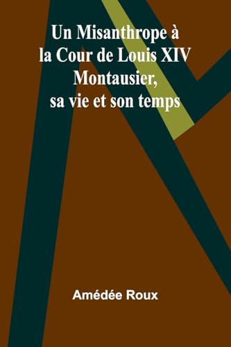 Un Misanthrope à la Cour de Louis XIV: Montausier, sa vie et son temps von Alpha Edition