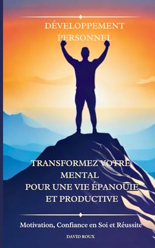 Développement Personnel: Transformez Votre Mental pour une Vie Épanouie et Productive – Motivation, Confiance en Soi et Réussite von Independently published