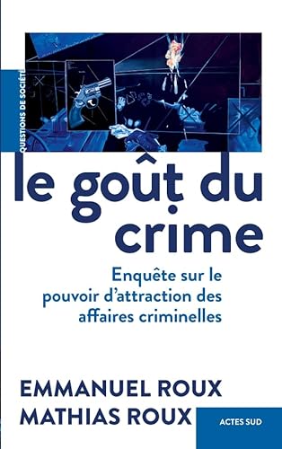 Le Goût du crime: Enquête sur le pouvoir d'attraction des affaires criminelles von ACTES SUD