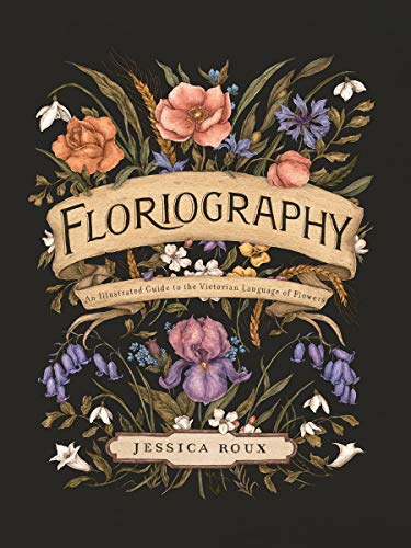 Floriography: An Illustrated Guide to the Victorian Language of Flowers (Volume 1) (Hidden Languages, Band 1)
