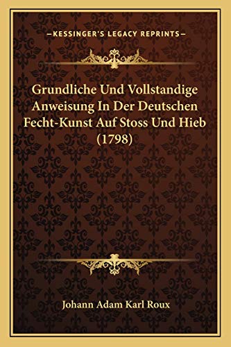 Grundliche Und Vollstandige Anweisung In Der Deutschen Fecht-Kunst Auf Stoss Und Hieb (1798)
