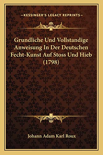 Grundliche Und Vollstandige Anweisung In Der Deutschen Fecht-Kunst Auf Stoss Und Hieb (1798)