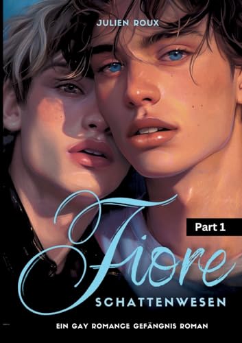 Fiore - Schattenwesen | Part 1: ein Gay Romance Gefängnisroman mit Spicy-Szenen, LGBTQ, Dark Romance, Boyslove, Straigt to Gay, Gegensätzliche ... Part 1: ein GayRomance Gefängnisroman)