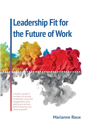 Leadership Fit For The Future Of Work: A leader's guide to navigate increasing complexity, maximise engagement, drive agility, and achieve both horizontal and vertical growth Leadership Fit For The Future Of Work: A leader's guide to navigate increasing complexity, maximise engagement, drive agility, and achieve both horizontal and vertical growth von Orla Kelly Publishing