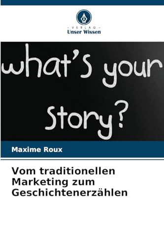 Vom traditionellen Marketing zum Geschichtenerzählen von Verlag Unser Wissen