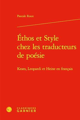 Éthos et Style chez les traducteurs de poésie: Keats, Leopardi et Heine en français von CLASSIQ GARNIER