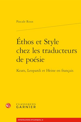 Ethos Et Style Chez Les Traducteurs de Poesie: Keats, Leopardi Et Heine En Francais von Classiques Garnier