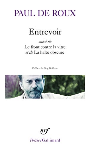 Entrevoir / Le front contre la vitre / La halte obscure: Suivi de Le front contre la vitre et de La halte obscure Entrevoir / Le front contre la vitre / La halte obscure: Suivi de Le front contre la vitre et de La halte obscure