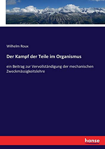Der Kampf der Teile im Organismus: ein Beitrag zur Vervollständigung der mechanischen Zweckmässigkeitslehre