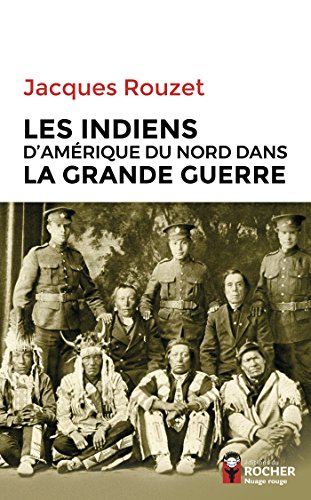 Les Indiens d'Amérique du Nord dans la Grande Guerre: 1917-1918 von DU ROCHER