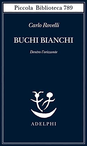Buchi bianchi. Dentro l'orizzonte (Piccola biblioteca Adelphi)