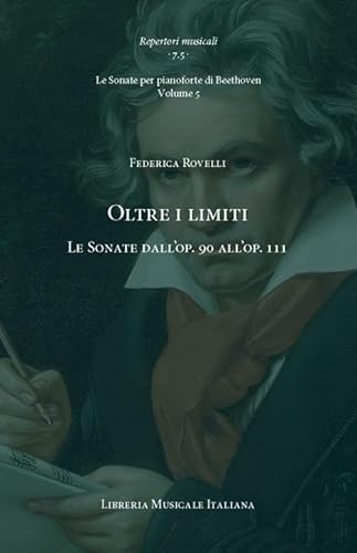 Oltre i limiti. Le Sonate dall’op. 90 all’op. 111. Le Sonate per pianoforte di Beethoven (Vol. 5) (Repertori musicali. Storia, analisi, interpretazione) von LIM