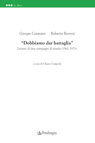 «Dobbiamo dar battaglia». Lettere di due compagni di strada (1962-1973) (Le sfere) von Edizioni Pendragon