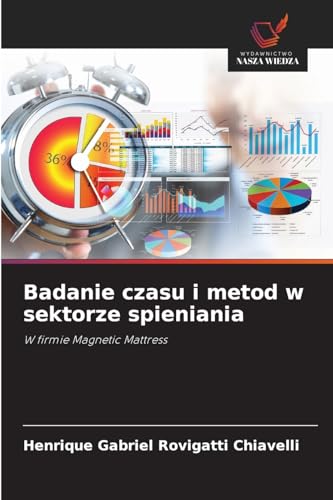 Badanie czasu i metod w sektorze spieniania: W firmie Magnetic Mattress von Wydawnictwo Nasza Wiedza